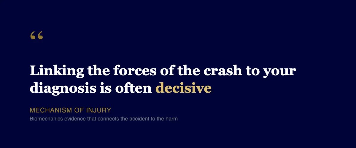 Linking the forces of the crash to your diagnosis is often decisive, mechanism of injury biomechanics evidence